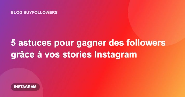 5 astuces pour gagner des followers grâce à vos stories Instagram