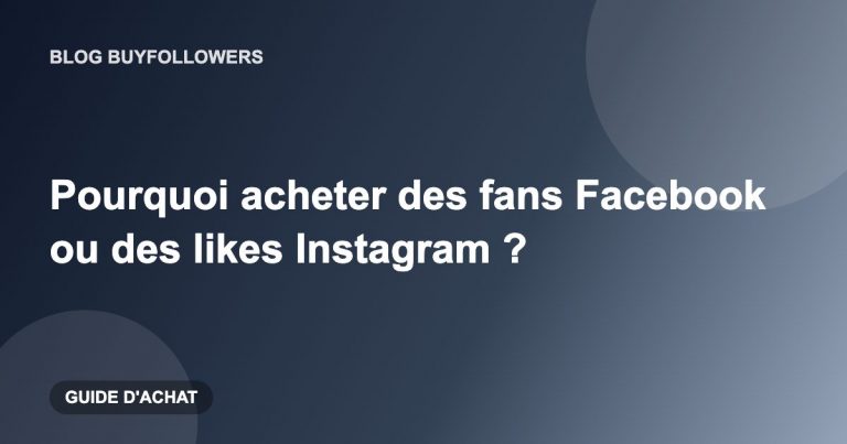 Pourquoi acheter des fans Facebook ou des likes Instagram ?