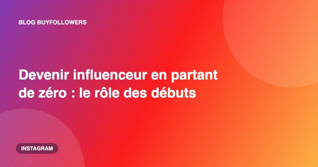 Devenir influenceur en partant de zéro