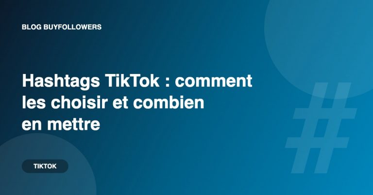 Hashtags TikTok : comment les choisir et combien en mettre